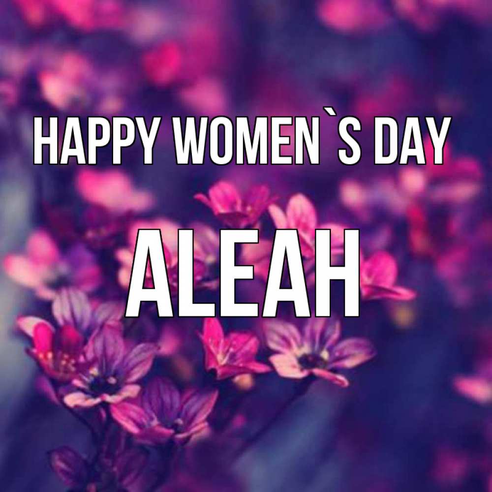 Greetings card с именем, Aleah happy women`s day небольшие цветы 1 Greetings with text for free download 